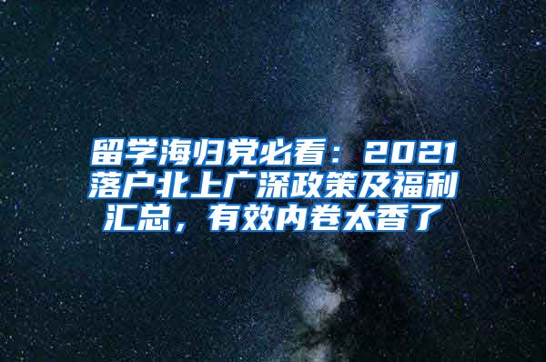 留学海归党必看：2021落户北上广深政策及福利汇总，有效内卷太香了