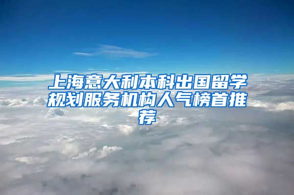 上海意大利本科出国留学规划服务机构人气榜首推荐