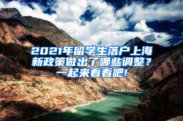 2021年留学生落户上海新政策做出了哪些调整？一起来看看吧!