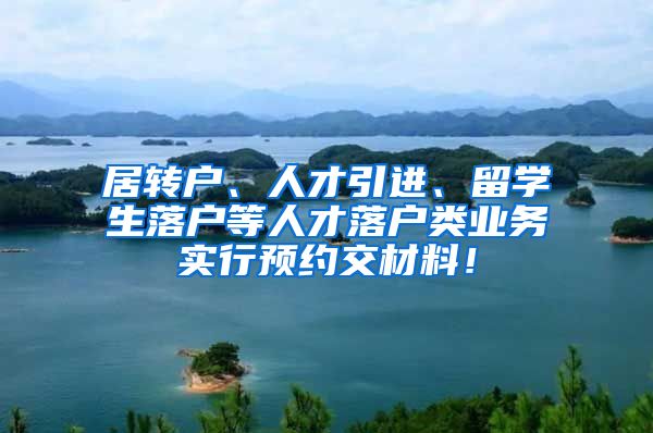 居转户、人才引进、留学生落户等人才落户类业务实行预约交材料！