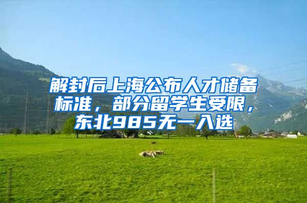 解封后上海公布人才储备标准，部分留学生受限，东北985无一入选