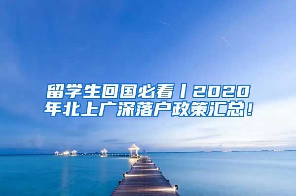 留学生回国必看丨2020年北上广深落户政策汇总！