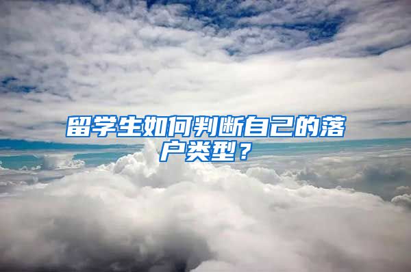 留学生如何判断自己的落户类型？