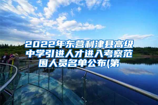 2022年东营利津县高级中学引进人才进入考察范围人员名单公布(第