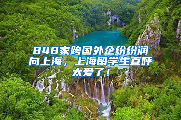 848家跨国外企纷纷润向上海，上海留学生直呼太爱了！