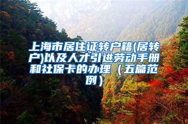 上海市居住证转户籍(居转户)以及人才引进劳动手册和社保卡的办理（五篇范例）