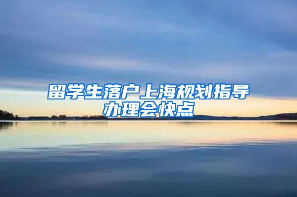 留学生落户上海规划指导办理会快点