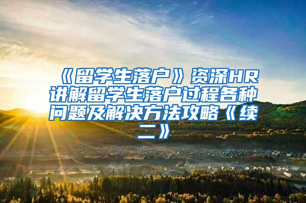 《留学生落户》资深HR讲解留学生落户过程各种问题及解决方法攻略《续二》