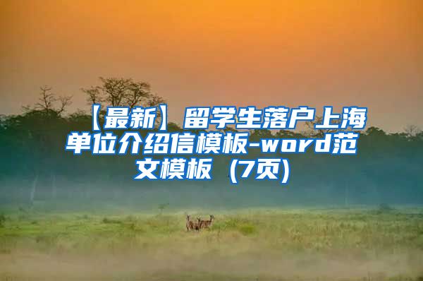 【最新】留学生落户上海单位介绍信模板-word范文模板 (7页)