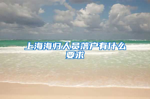 上海海归人员落户有什么要求