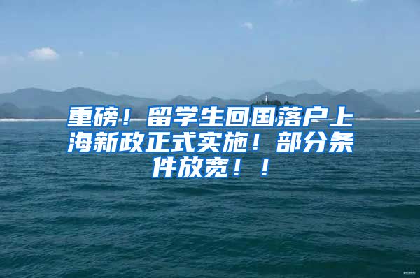 重磅！留学生回国落户上海新政正式实施！部分条件放宽！！