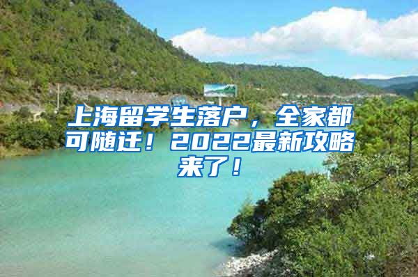 上海留学生落户，全家都可随迁！2022最新攻略来了！