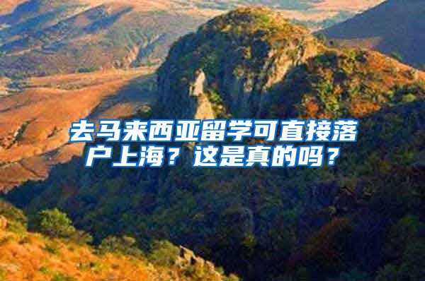 去马来西亚留学可直接落户上海？这是真的吗？