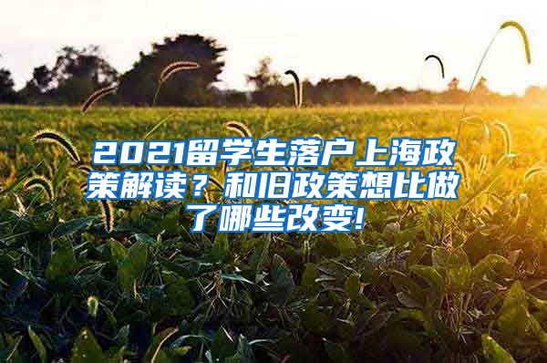 2021留学生落户上海政策解读？和旧政策想比做了哪些改变!