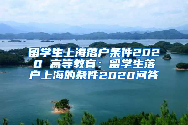 留学生上海落户条件2020 高等教育：留学生落户上海的条件2020问答