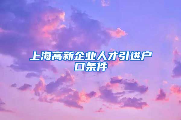 上海高新企业人才引进户口条件