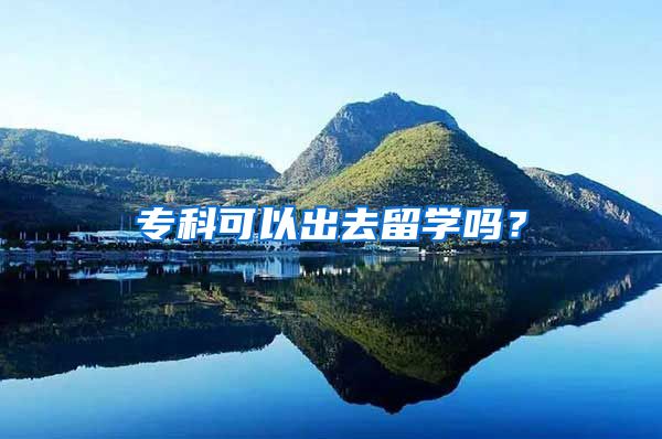 专科可以出去留学吗？