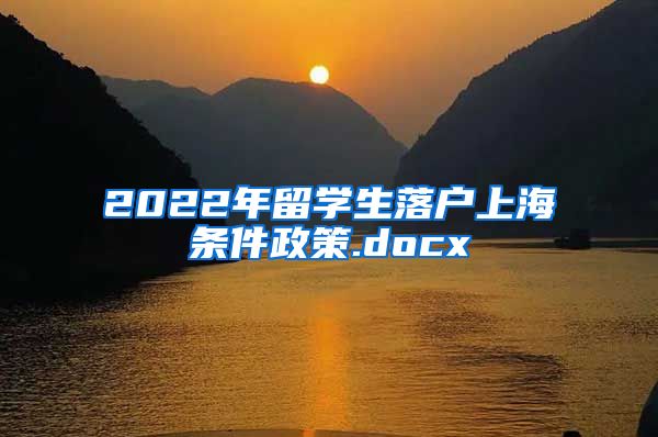 2022年留学生落户上海条件政策.docx