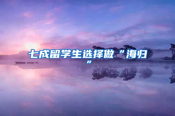 七成留学生选择做“海归”