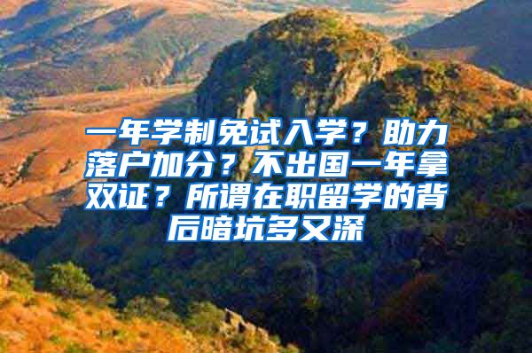 一年学制免试入学？助力落户加分？不出国一年拿双证？所谓在职留学的背后暗坑多又深