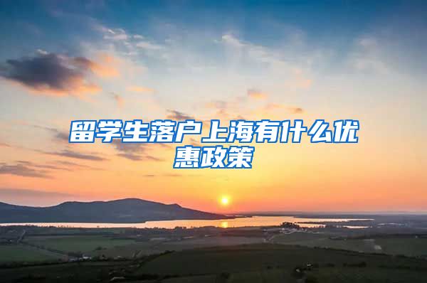 留学生落户上海有什么优惠政策