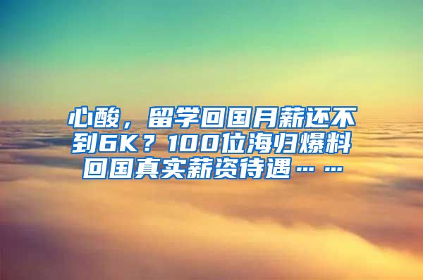 心酸，留学回国月薪还不到6K？100位海归爆料回国真实薪资待遇……