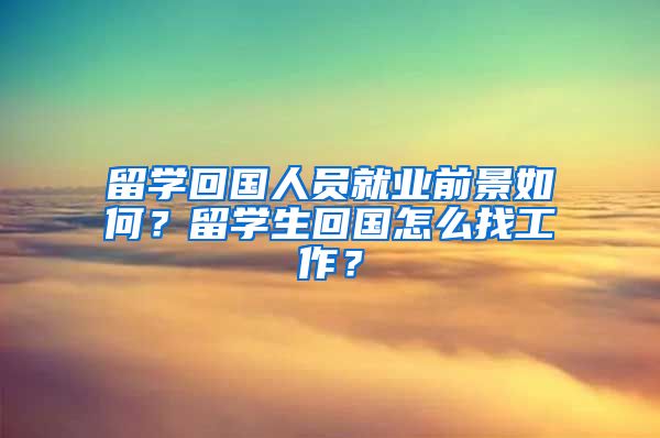 留学回国人员就业前景如何？留学生回国怎么找工作？