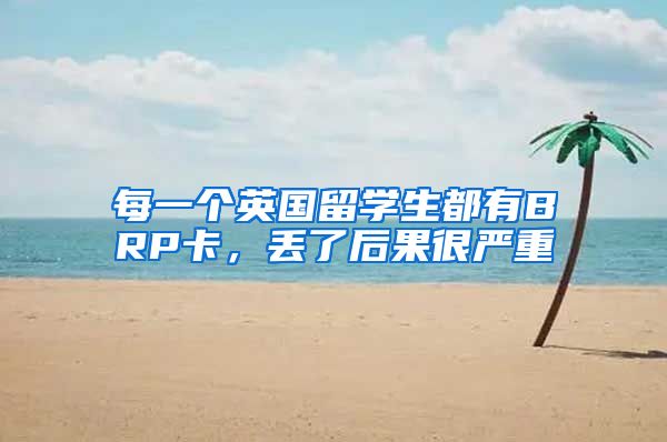 每一个英国留学生都有BRP卡，丢了后果很严重