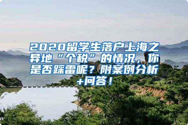 2020留学生落户上海之异地“个税”的情况，你是否踩雷呢？附案例分析+问答！