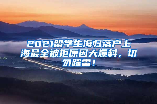 2021留学生海归落户上海最全被拒原因大爆料，切勿踩雷！