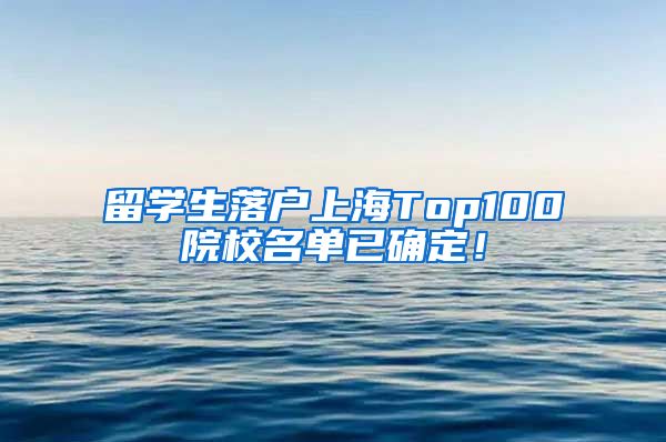 留学生落户上海Top100院校名单已确定！