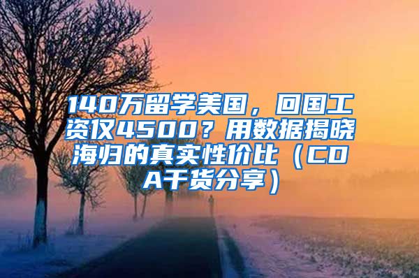 140万留学美国，回国工资仅4500？用数据揭晓海归的真实性价比（CDA干货分享）