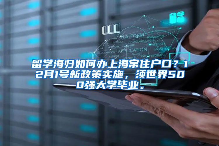 留学海归如何办上海常住户口？12月1号新政策实施，须世界500强大学毕业。