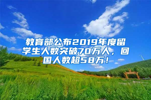 教育部公布2019年度留学生人数突破70万人，回国人数超58万！