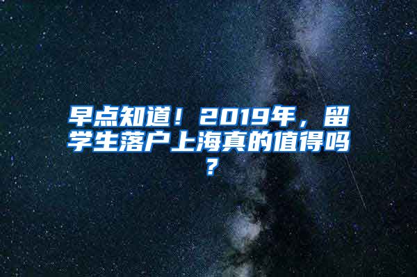 早点知道！2019年，留学生落户上海真的值得吗？