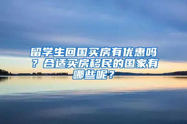 留学生回国买房有优惠吗？合适买房移民的国家有哪些呢？