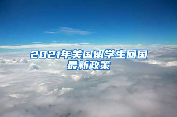 2021年美国留学生回国最新政策