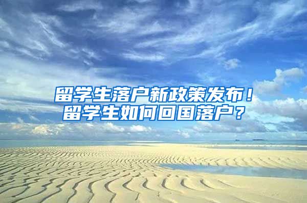 留学生落户新政策发布！留学生如何回国落户？