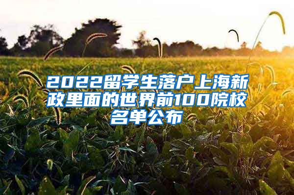 2022留学生落户上海新政里面的世界前100院校名单公布