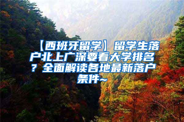 【西班牙留学】留学生落户北上广深要看大学排名？全面解读各地最新落户条件~