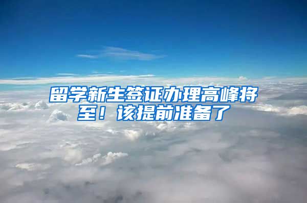 留学新生签证办理高峰将至！该提前准备了