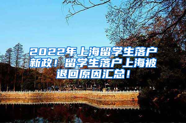 2022年上海留学生落户新政！留学生落户上海被退回原因汇总！