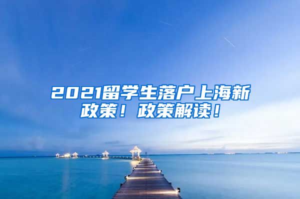 2021留学生落户上海新政策！政策解读！