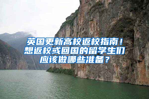 英国更新高校返校指南！想返校或回国的留学生们应该做哪些准备？