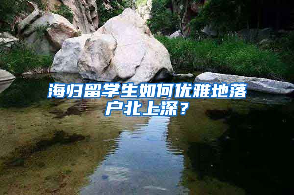 海归留学生如何优雅地落户北上深？