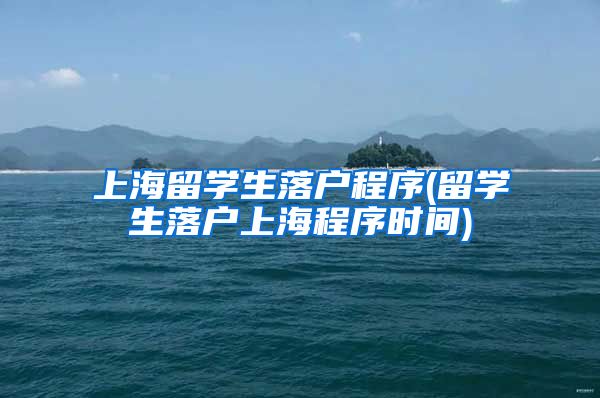 上海留学生落户程序(留学生落户上海程序时间)