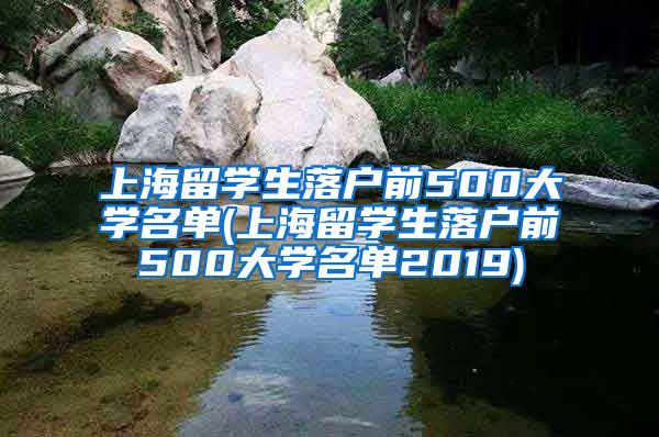 上海留学生落户前500大学名单(上海留学生落户前500大学名单2019)