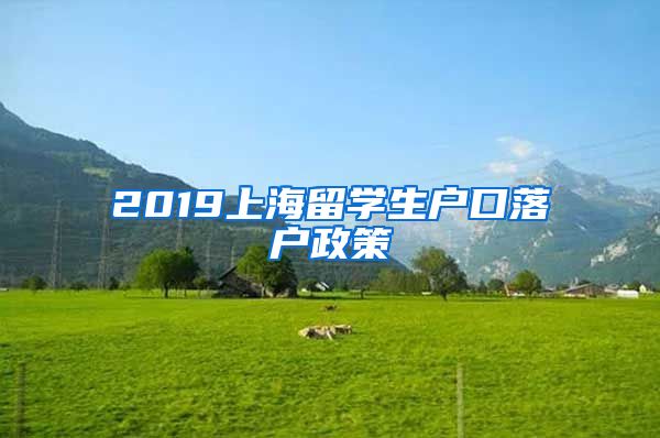 2019上海留学生户口落户政策