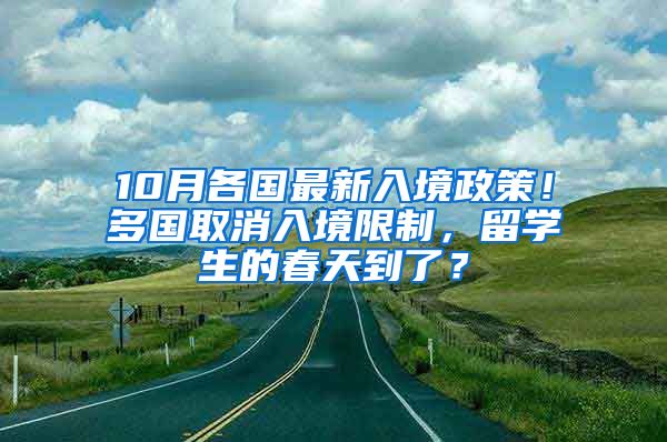 10月各国最新入境政策！多国取消入境限制，留学生的春天到了？