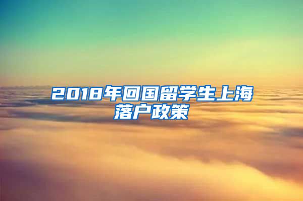 2018年回国留学生上海落户政策